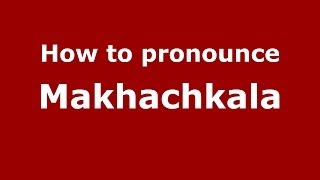 How to pronounce Makhachkala RussianRussia  PronounceNamescom [upl. by Dodge]