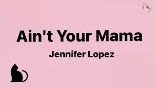 Jennifer Lopez  Aint Your Mama Lyrics [upl. by Penni]