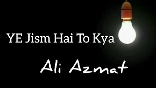 Ye Jism Hai To Kya Lyrics Ali Azmat [upl. by Marcile]