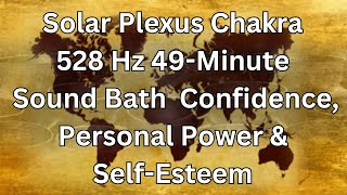 Solar Plexus Chakra Manipura 528 Hz 49Minute Sound Bath Confidence Personal Power amp SelfEsteem [upl. by Ennaillij]