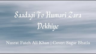 Saadagi To Humari Zara Dekhiye Lyrics  Nusrat Fateh Ali Khan  Cover  Sagar Bhatia [upl. by Ruhl515]