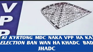 ki Kyrtong MDC naka VPP haka Election ban wan ha KHADC bad JHADC [upl. by Jd]