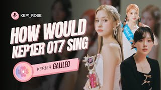 How Would KEP1ER OT7 sing Galileo  kep1rose [upl. by Shay141]