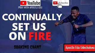 Continually Set Us On Fire  Apostle Edu Udechukwu  Soaking Chant praywithapostleedu [upl. by Joyan915]