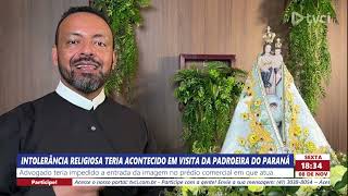 INTOLERÂNCIA RELIGIOSA TERIA ACONTECIDO EM VISITA DA PADROEIRA DO PARANÁ [upl. by Foulk]