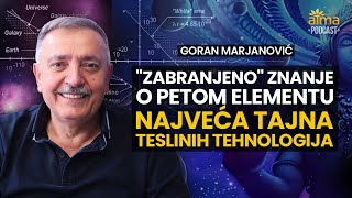 quotZABRANJENOquot ZNANJE O PETOM ELEMENTU NAJVEĆA TAJNA TESLINIH TEHNOLOGIJA  GORAN MARJANOVIĆ PODCAST [upl. by Civ418]