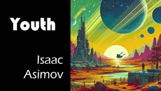 Isaac Asimov  YOUTH  scifi short story AUDIOBOOK classic science fiction [upl. by Terrag]