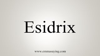 How To Say Esidrix [upl. by Ramin]