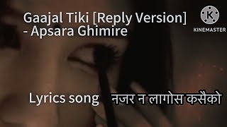 Gaajal Tiki Reply Version  Apsara Ghimire Lyrics song [upl. by Gudrun]