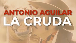 Antonio Aguilar  La Cruda Audio Oficial [upl. by Haletky892]