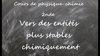 Cours de physiquechimie seconde Vers des entités plus stables chimiquement [upl. by Itsirk]