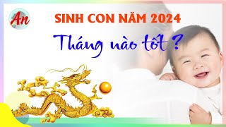 Sinh Con Năm Giáp Thìn 2024 Tháng Nào Tốt Mang Lại May Mắn Cho Gia Đình [upl. by Ahsitra978]