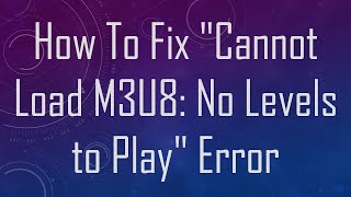 How To Fix quotCannot Load M3U8 No Levels to Playquot Error [upl. by O'Connell]