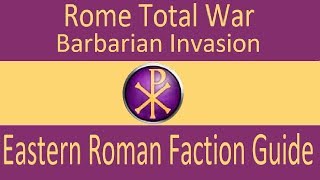 Eastern Roman Faction Guide Rome Total War Barbarian Invasion [upl. by Yelrihs]