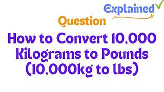 How to Convert 10000 Kilograms to Pounds 10000kg to lbs [upl. by Higginson]