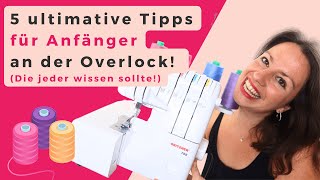 Overlock Nähmaschine für Anfänger  5 Tipps zum Overlock nähen lernen die jeder kennen sollte [upl. by Sheaff942]