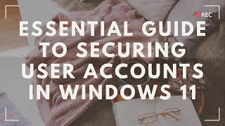 Essential Guide to Securing User Accounts in Windows 11 [upl. by Gnidleif]