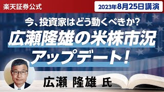 【ネット開催】今、投資家はどう動くべきか？広瀬隆雄の米株市況アップデート！（2023年8月25日開催） [upl. by Aitram951]