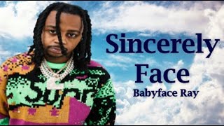 Babyface Ray  Sincerely Face Lyrics [upl. by Haiel493]