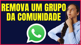 COMO REMOVER UM GRUPO DA COMUNIDADE DO WHATSAPP GDCL04 [upl. by Irahc]