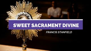 Sweet Sacrament Divine  Francis Stanfield  Lyrics video [upl. by Amsirak]