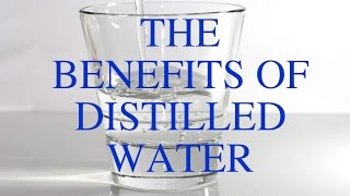 THE BENEFITS OF DISTILLED WATER [upl. by Esydnac]