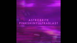 Astrobrite  Pinkshinyultrablast Full Album [upl. by Lotti]