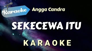 KARAOKE SEKECEWA ITU  Angga Candra  Karaoke Version [upl. by Marr]