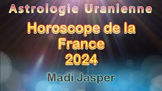 👁 Astrologie Uranienne Horoscope de la France 2024  Madi Jasper [upl. by Navonoj175]