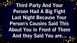 THIRD PARTY AND YOUR PERSON HAD A BIG FIGHT LAST NIGHT BECAUSE YOUR PERSONS COUSINS SAID THIS [upl. by Elumas942]