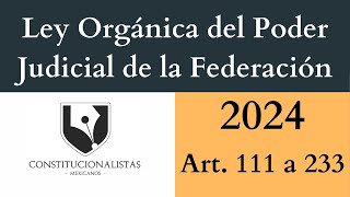 Ley Orgánica del Poder Judicial de la Federación artículos 111 a 233 2024 [upl. by Netsirhc]