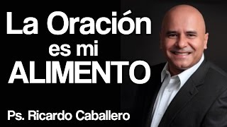 La oración es mi alimento  Pastor Ricardo Caballero [upl. by Odlareg]