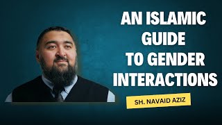 An Islamic Guide to Gender Interactions  Sh Navaid Aziz [upl. by Ecirtemed160]