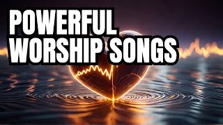 LifeChanging Worship Songs to Uplift Your Spirit [upl. by Otreblada963]