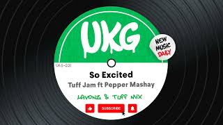 Tuff Jam ft Pepper Mashay  So Excited Lavonz amp Tuff Mix UK Garage [upl. by Eldredge]