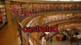 What does castrated mean [upl. by Dee Dee]