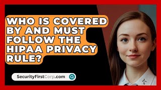 Who Is Covered By And Must Follow The HIPAA Privacy Rule  SecurityFirstCorpcom [upl. by Ecyt297]