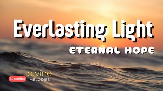 Divine Melodies  Everlasting Light Eternal Hope Christian Worship Songs with Lyrics [upl. by Trebliw401]