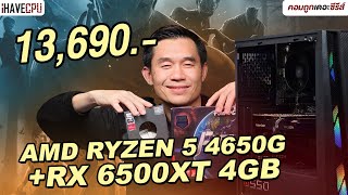 คอมประกอบ งบ 13690 AMD RYZEN 5 4650G  RX 6500 XT  iHAVECPU คอมถูกเดอะซีรีส์ EP385 [upl. by Anomor]