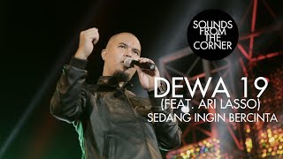 Dewa 19 Feat Ari Lasso  Sedang Ingin Bercinta  Sounds From The Corner Live 19 [upl. by Novej10]