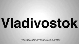 How to Pronounce Vladivostok [upl. by Cilka310]