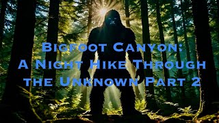 Bigfoot Canyon A Night Hike Through the Unknown Part 2 [upl. by Eldora203]