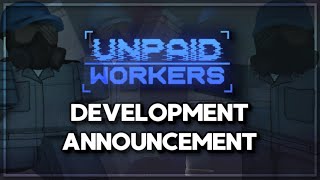 Unpaid Workers  DEVELOPMENT ANNOUNCEMENT [upl. by Gypsy]