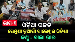 Odia Bhajan  କଣ୍ଠ  ବାଲା ଭାଇ  Part  3  Remuna Nuagaon Balasore Odisha [upl. by Javed315]