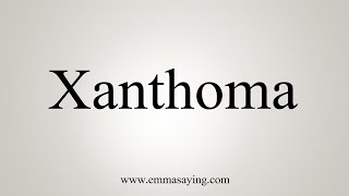 How To Say Xanthoma [upl. by Nahta]