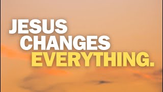 Jesus Changes Everything [upl. by Towny]