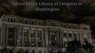 The Ghost Story of the Library of Congress in Washington Legends and Mysteriesquot [upl. by Valerye]