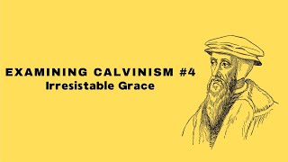 Examining Calvinism 4  Irresistible Grace [upl. by Magan246]