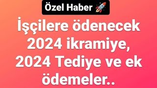 İŞÇİLERE ÖDENECEK 2024 İKRAMİYE 2024 TEDİYE EK ÖDEMELER ÖZEL HABER [upl. by Vierno]