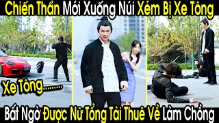 Ngày Đầu Xuống Núi Chiến Thần Bị Nữ Tổng Tài Lái Xe Tông Bất Ngờ Được Thuê Về Làm Chồng Hợp Đồng [upl. by Sidra]